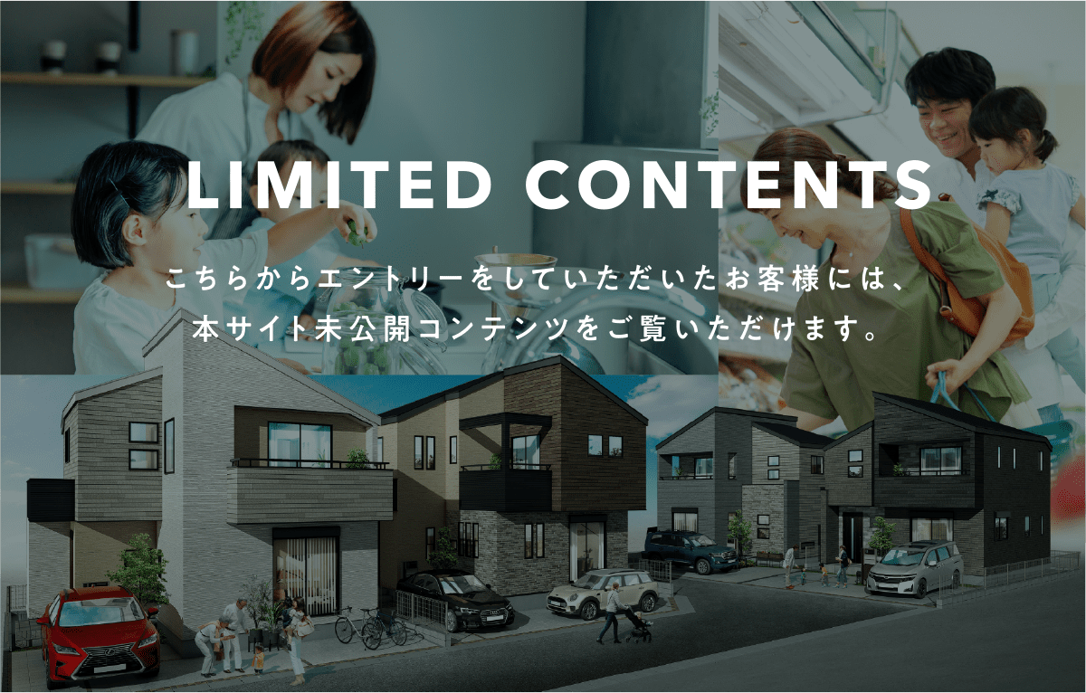 LIMITED CONTENTS 本サイトからエントリーをいただいたお客様には、ご登録いただいたメールアドレスに、物件未公開情報コンテンツをお届けいたします。エントリーはこちらから