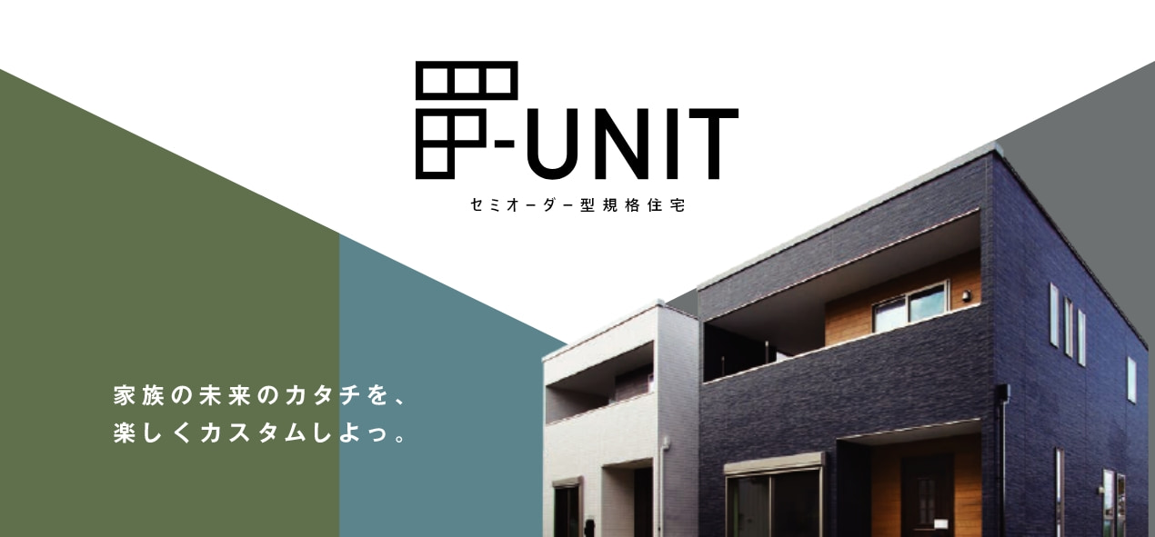F-UNIT セミオーダー型注文住宅 家族の未来のカタチを、楽しくカスタムしよっ。