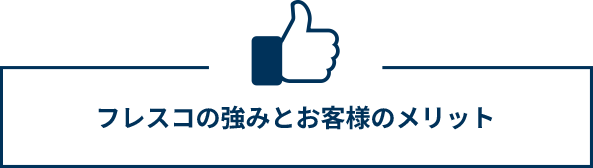 フレスコの強みとお客様のメリット